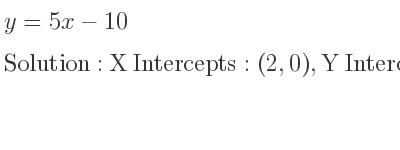 The y=5x-10 is X Intercepts: (2,0),Y Intercepts: (0,-10)
